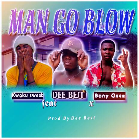 Man go blow ft. Kweky Sweet & Dee Best | Boomplay Music