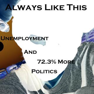 Unemployment and 72.3% More Politics