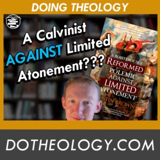 084: Reformed 4-Point Calvinism with Austin Brown