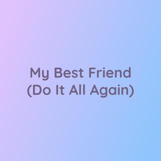 My Best Friend (Do It All Again)