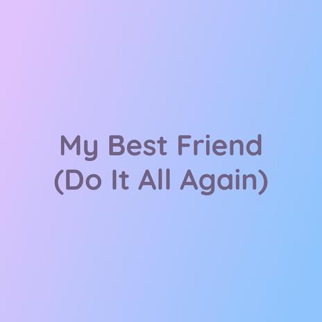 My Best Friend (Do It All Again)