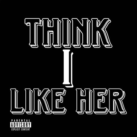 Think I Like Her | Boomplay Music