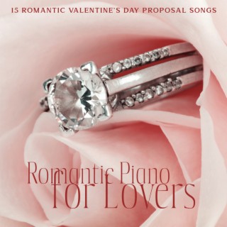 15 Romantic Valentine's Day Proposal Songs: Romantic Piano for Lovers, Piano Instrumental Wedding Music, Unforgettable Moments, Romantic Proposal Piano