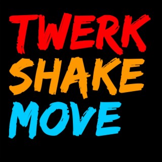 Twerk, Shake, Move