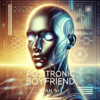 Positronic Boyfriend