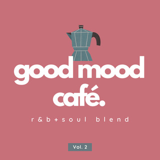 Good Mood Café: R&B + Soul Blend Vol. 2