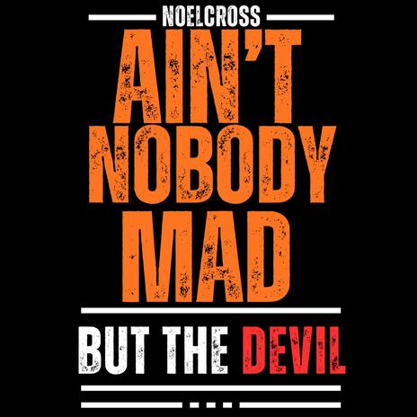 Ain't Nobody Mad But The Devil | Boomplay Music