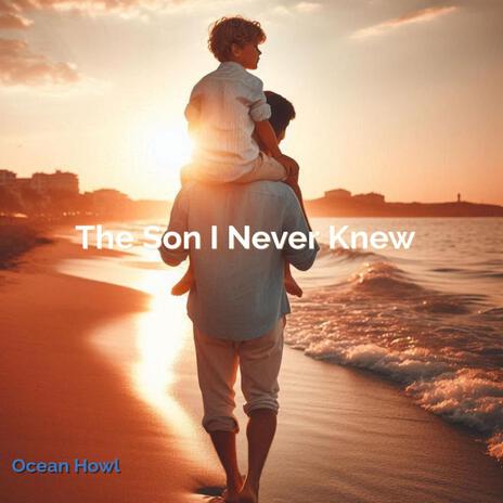 The Son I Never Knew | Boomplay Music