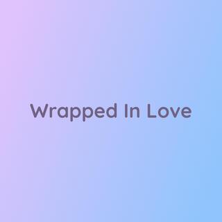 Wrapped In Love