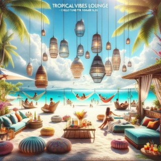 Tropical Vibes Lounge: Chillout Tunes for Summer Bliss