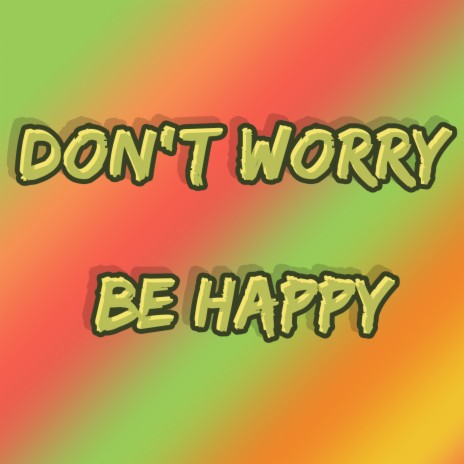 Don't Worry Be Happy | Boomplay Music
