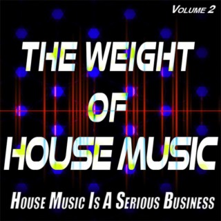 The Weight of House Music, Vol.2 - House Music is a Serious Business