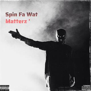 SPIN FA WAT MATTERZ '