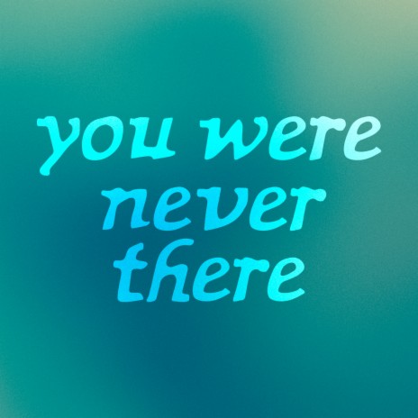 You were never there | Boomplay Music