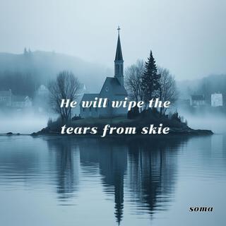 He will wipe the tears from skies.