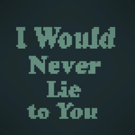 I Would Never Lie to You | Boomplay Music