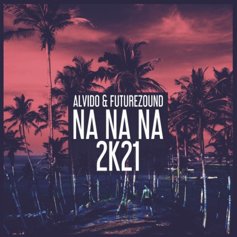 Na Na Na 2k21 ft. Futurezound | Boomplay Music