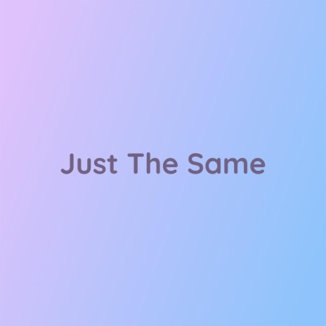 Just The Same | Boomplay Music