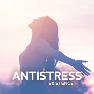 Antistress Existence: Healing Music for Yoga, Well-Being Restoration, Discovering Your Inner Power