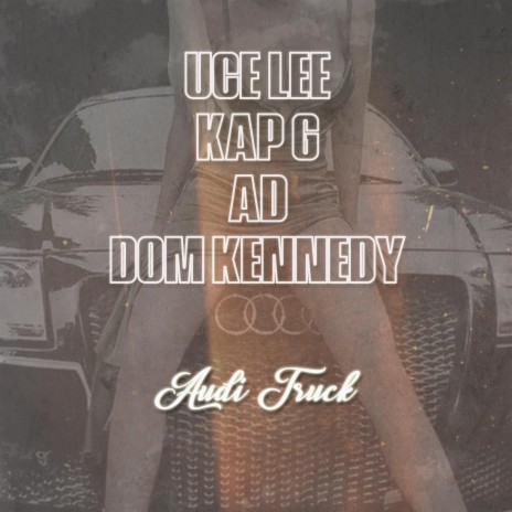 Audi Truck (Radio Edit) ft. Kap G, Dom Kennedy & AD | Boomplay Music