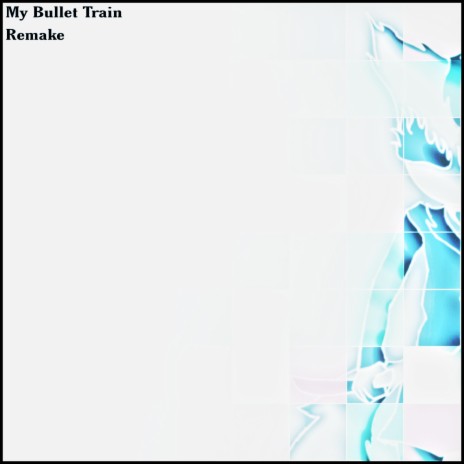 My Bullet Train (Remake)