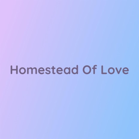 Homestead Of Love | Boomplay Music