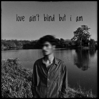 love ain't blind but i am