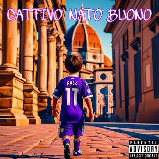 CATTIVO NATO BUONO