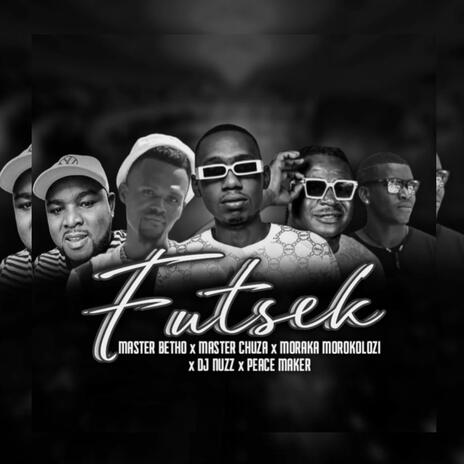 Futsek ft. Master Chuza, Dj Nuzz, Moraka morokolotsi & Peace Maker | Boomplay Music