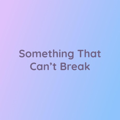 Something That Can't Break | Boomplay Music