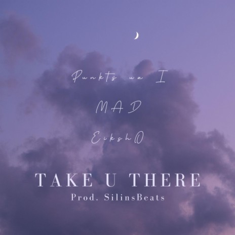 Take U There ft. Eiksho & MAD | Boomplay Music