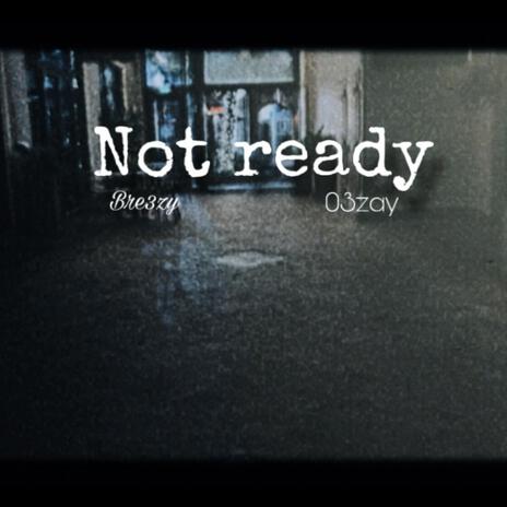 Not ready ft. 03zay | Boomplay Music