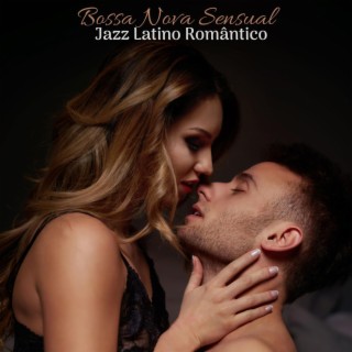 Bossa Nova Sensual: Jazz Latino Romântico, Salão Sexy Brasileiro