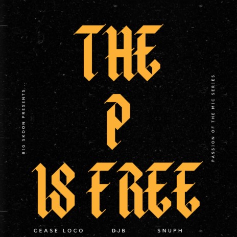 THE P IS FREE ft. CEASE LOCO, DJB & SNUPH | Boomplay Music