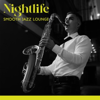 Nightlife: Smooth Jazz Lounge - Soft Sax Background Instrumental Music for Elegant Cocktail Bar, Restaurant, Club, Cafe