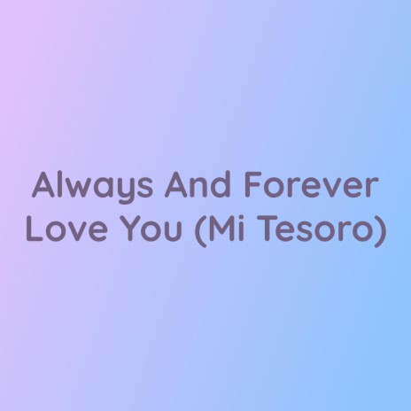 Always And Forever Love You (Mi Tesoro) | Boomplay Music