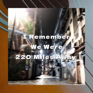 I Remember We Were 220 Miles Away lyrics | Boomplay Music
