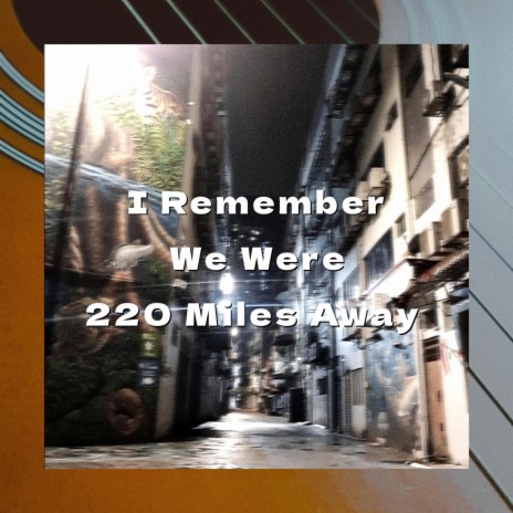 I Remember We Were 220 Miles Away