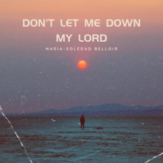 Don't let me down my Lord