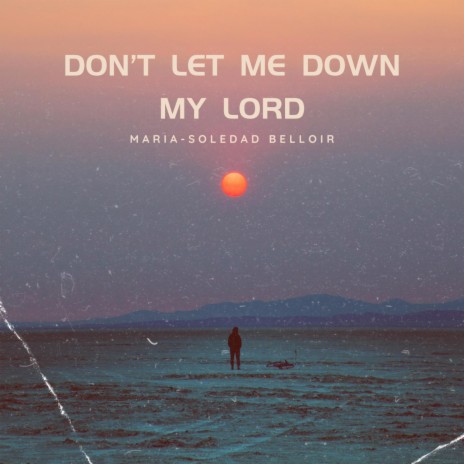 Don't let me down my Lord | Boomplay Music