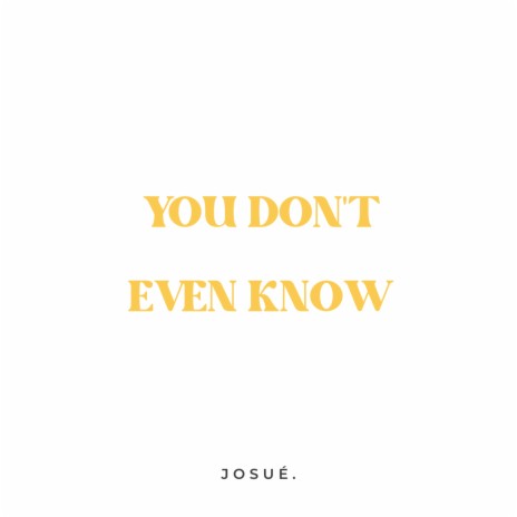 You Don't Even Know | Boomplay Music