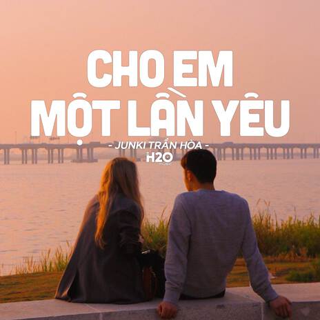 Cho Em Một Lần Yêu (Lofi Ver.) ft. Junki Trần Hòa | Boomplay Music