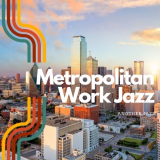 Metropolitan Work Jazz: Urban Grooves for City Work Vibes