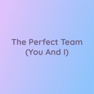 The Perfect Team (You And I)