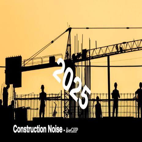 Construction Noise 2025 | Boomplay Music