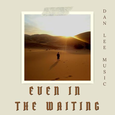 Even in the Waiting | Boomplay Music