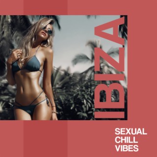 Ibiza Sexual Chill Vibes: Tasty Electronic Music for Hot Night & Pleasure