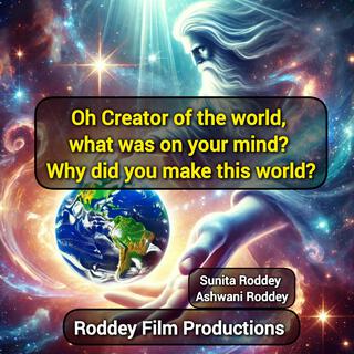 Oh Creator of the world, what was on your mind? Why did you make this world?