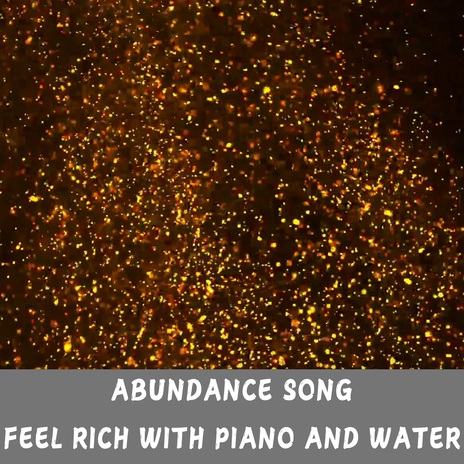 Abundance Song, Feel Rich with Piano and Water | Boomplay Music