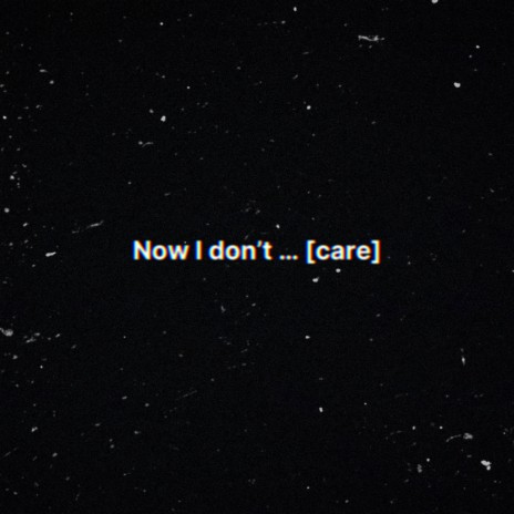 Now I don’t… [care] | Boomplay Music